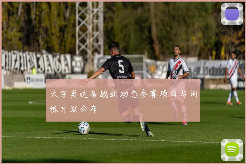 天宇奥运备战新动态参赛项目与训练计划公布