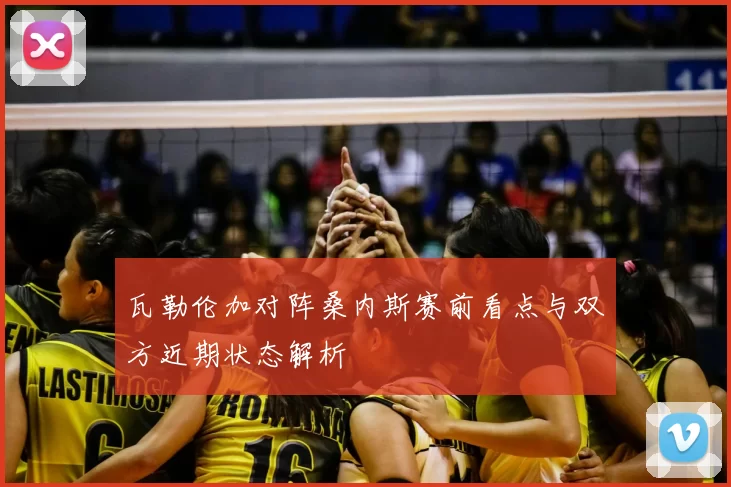 瓦勒伦加对阵桑内斯赛前看点与双方近期状态解析