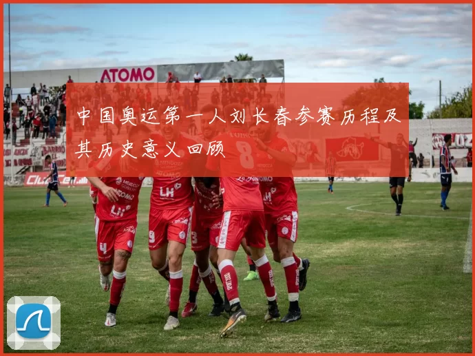 中国奥运第一人刘长春参赛历程及其历史意义回顾