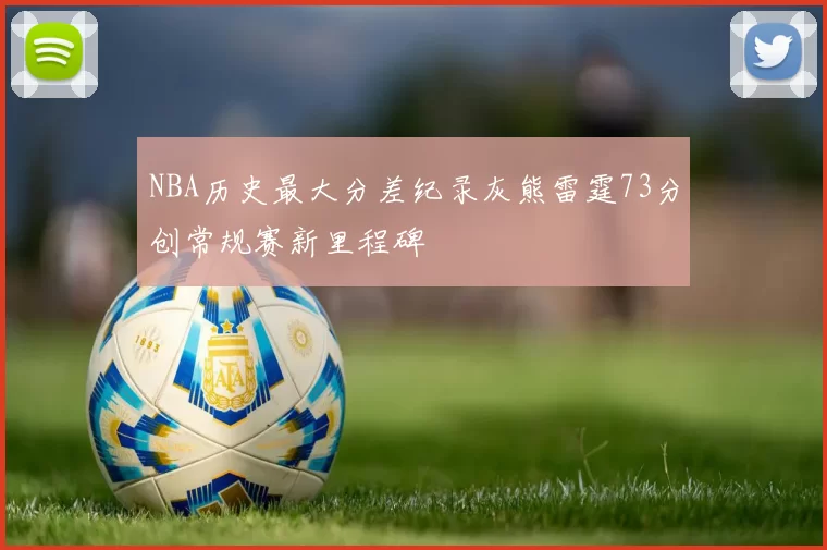 NBA历史最大分差纪录灰熊雷霆73分创常规赛新里程碑