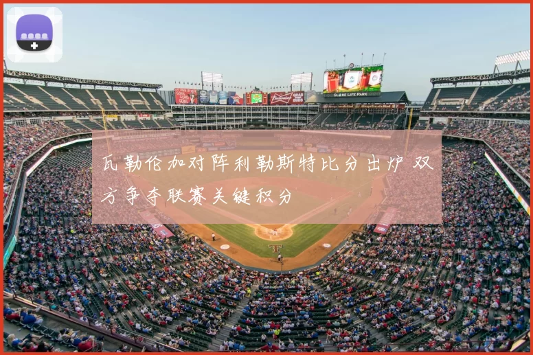 瓦勒伦加对阵利勒斯特比分出炉 双方争夺联赛关键积分